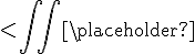 <\iint  {\placeholder }