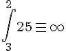 \int ^{2}_{3} {25}\equiv \infty